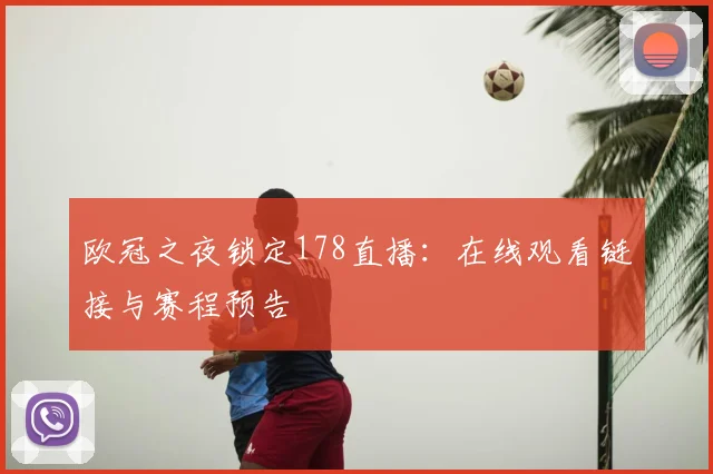 欧冠之夜锁定178直播：在线观看链接与赛程预告
