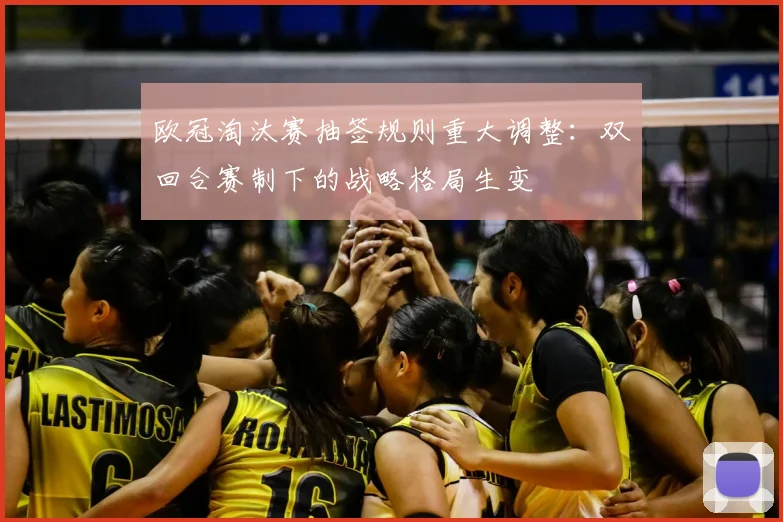 欧冠淘汰赛抽签规则重大调整：双回合赛制下的战略格局生变