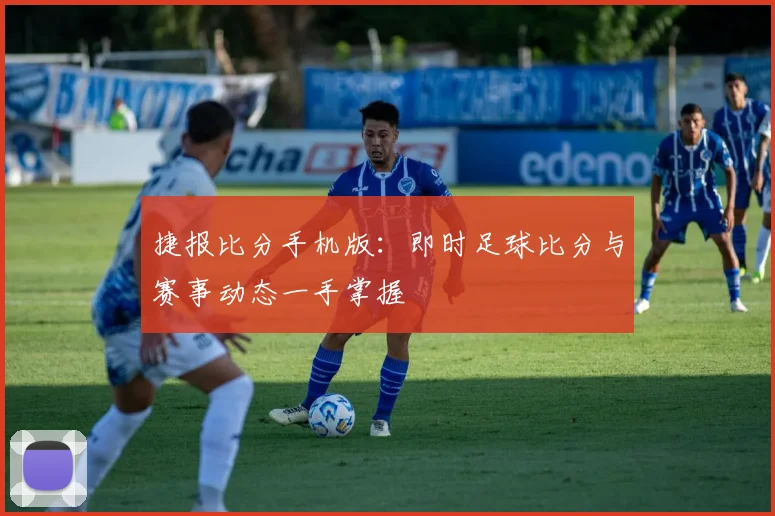 捷报比分手机版：即时足球比分与赛事动态一手掌握