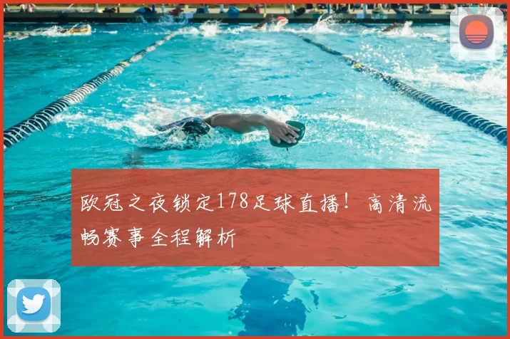 欧冠之夜锁定178足球直播！高清流畅赛事全程解析